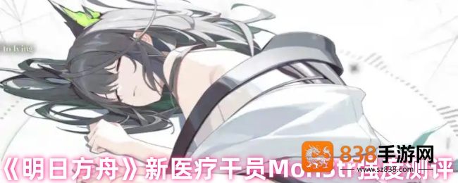 明日方舟Mon3tr六星医疗干员全面解析
