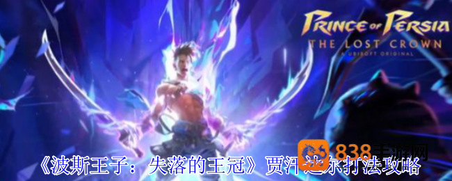 波斯王子失落的王冠贾汗达尔Boss战全面解析