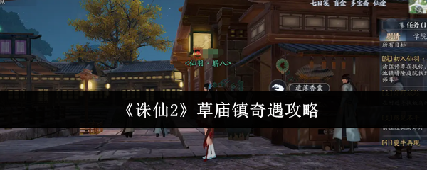 诛仙2草庙镇奇遇全流程攻略-雨天香囊任务隐藏奖励解锁技巧【玩法】