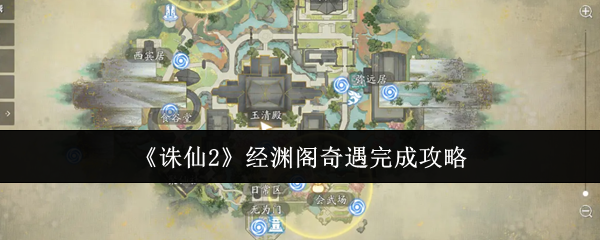 诛仙2经渊阁奇遇全流程攻略-三件宝物坐标位置详解【玩法】