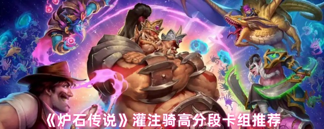 炉石传说灌注骑登顶攻略-翡翠梦境版本最强节奏卡组解析【测评】
