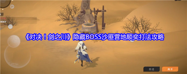 剑之川隐藏BOSS顺奕全面解析-沙匪营地高伤阵容搭配指南【技巧提升】