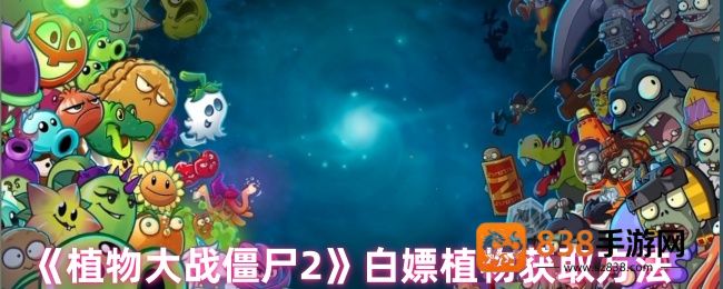 植物大战僵尸2终极免费植物获取指南