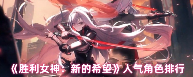 胜利女神:新希望角色人气揭秘!谁是人气王小红帽的最大对手?【核心要点】