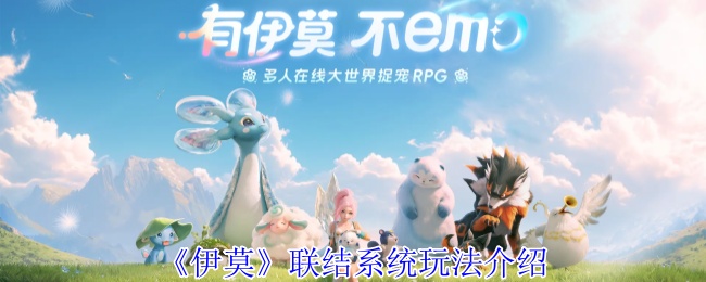 奇幻冒险游戏伊莫联结系统全解析:缔结羁绊,解锁奇幻之力【完全解析】