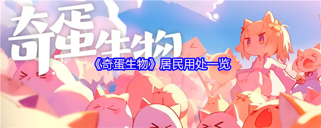 奇蛋生物居民全解析:从打工到远征的毛茸茸生存指南【必学技能】
