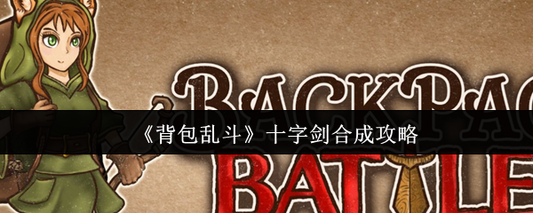 背包乱斗十字剑终极合成指南:从木剑到神兵的完整公式【测评】