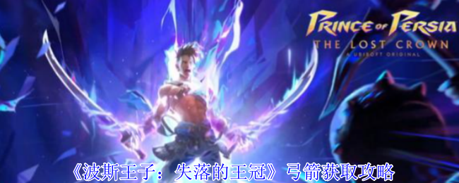波斯王子失落的王冠弓箭全攻略-手把手教你解锁隐藏神弓【养成方法】