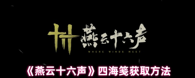 燕云十六声四海笺高效获取全攻略-轻松兑换限定外观【完全解析】