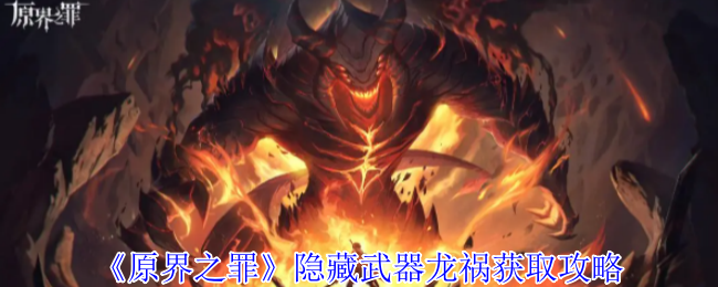 原界之罪隐藏武器龙祸全阶段养成指南【必备策略】