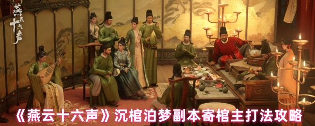 燕云十六声沉棺泊梦寄棺主通关全指南【养成指南】