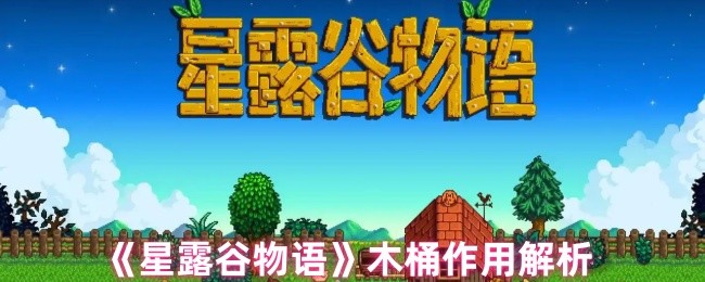 星露谷物语木桶完全指南：酿造奇迹解锁财富密码【必学技能】