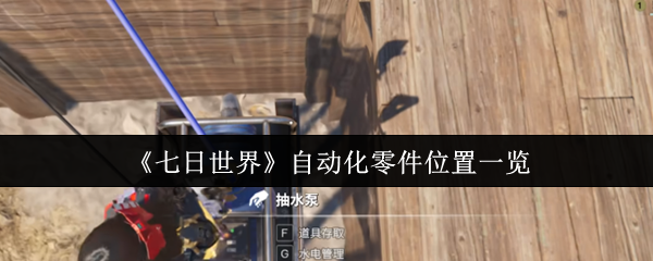 七日世界自动化零件高效获取全攻略-生存科技进阶必备指南【测评】