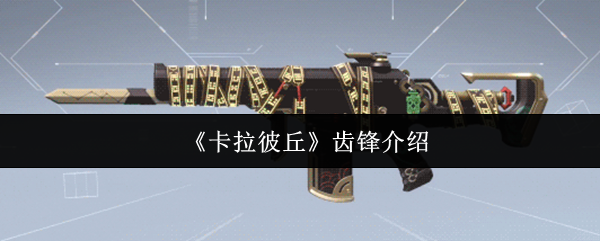 卡拉彼丘齿锋武器全方位实战评测：萌新神器还是高手杀器？【必学技能】