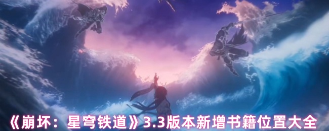 崩坏星穹铁道3.3版本新增书籍全收集指南：剧情彩蛋与隐藏文献坐标【全面指导】