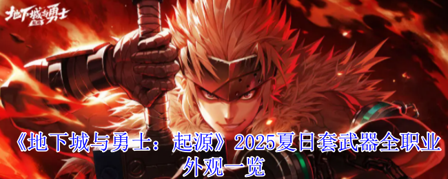 DNF手游2025夏日套武器全解析-炽焰浪潮席卷阿拉德【技巧提升】