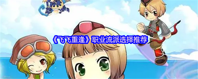 飞飞重逢职业流派全解析：空战王者终极指南【必备策略】