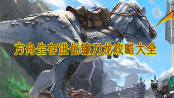 方舟生存进化镰刀龙驯养全攻略-素食战神的征服指南【操作指南】