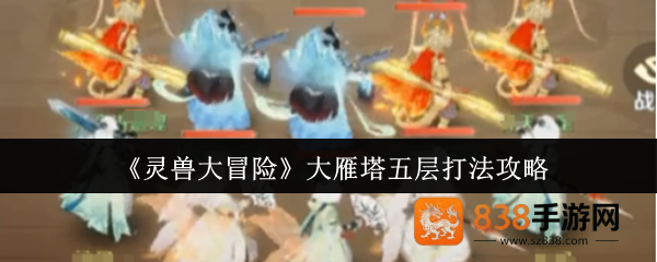 灵兽大冒险大雁塔五层通关技巧