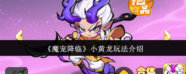 《魔宠降临》小黄龙怎么玩？超详细<font color=red>培养</font>攻略带你玩转强力雷魔宠【全攻略】