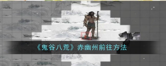 《鬼谷八荒》赤幽州前往方法