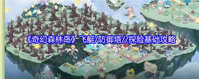 《奇幻森林岛》飞艇/防御塔//探险基础攻略