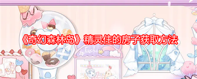 《奇幻森林岛》精灵住的房子获取方法