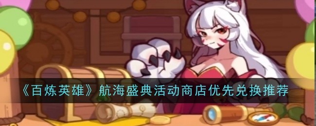 《百炼英雄》航海盛典活动商店优先兑换推荐