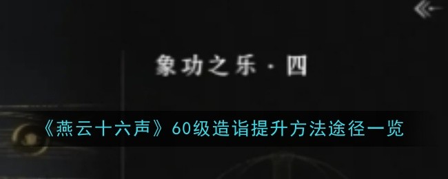 《燕云十六声》60级造诣提升方法途径一览