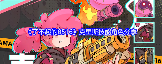 《了不起的0516》克里斯技能角色分享