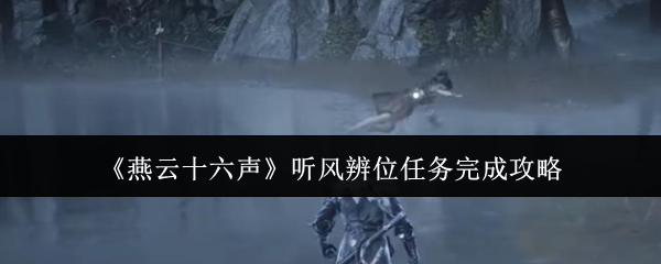 《燕云十六声》听风辨位任务完成攻略