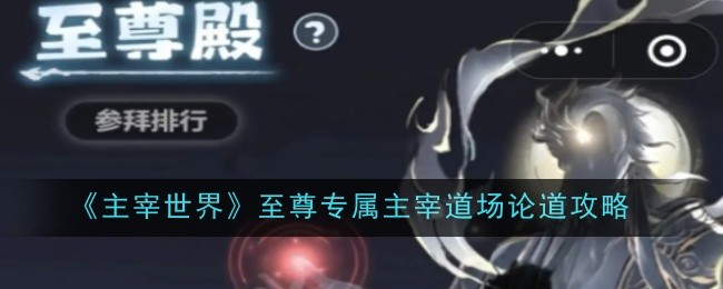 《主宰世界》至尊专属主宰道场论道攻略