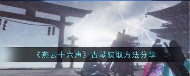 《燕云十六声》古琴获取方法分享