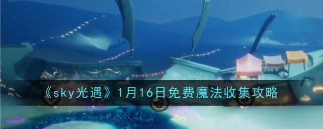 《sky光遇》1月16日免费魔法收集攻略