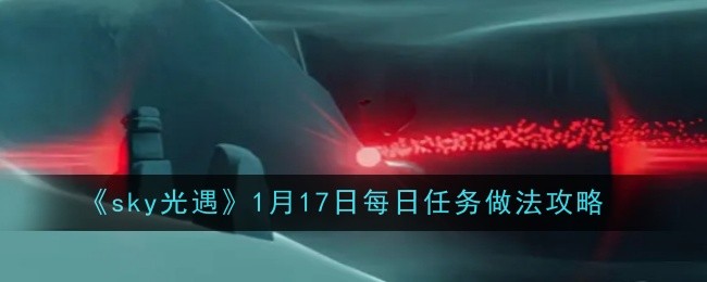 《sky光遇》1月17日每日任务做法攻略