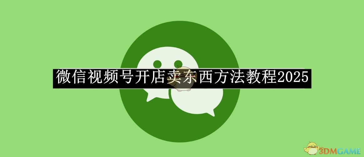 《微信》视频号开店卖东西方法教程2025