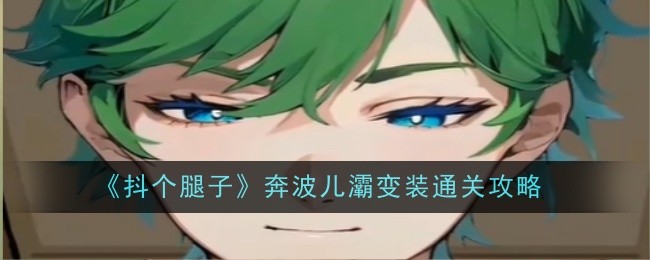 《抖个腿子》奔波儿灞变装通关攻略