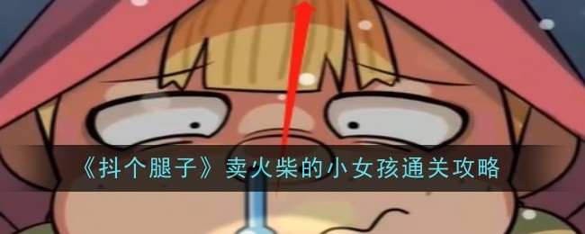 《抖个腿子》卖火柴的小女孩通关攻略