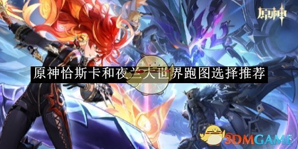 《原神》恰斯卡和夜兰大世界跑图选择推荐
