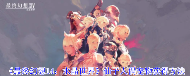 《最终幻想14：水晶世界》仙子人偶宠物获得方法