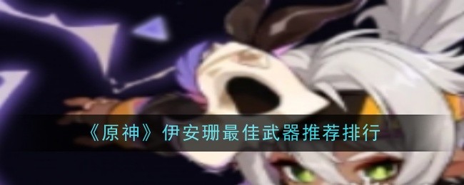 《原神》伊安珊最佳武器推荐排行