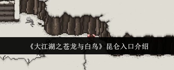 《大江湖之苍龙与白鸟》昆仑入口介绍