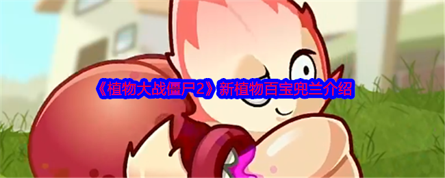 《植物大战僵尸2》新植物百宝兜兰介绍