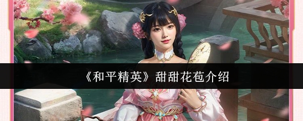 《和平精英》甜甜花苞介绍