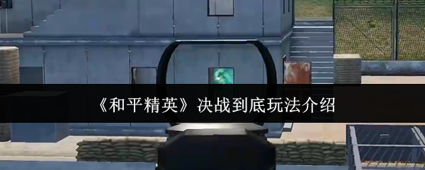 《和平精英》决战到底玩法介绍