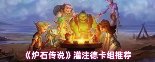 《炉石传说》灌注德卡组推荐
