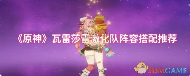 《原神》瓦雷莎雷激化队阵容搭配推荐