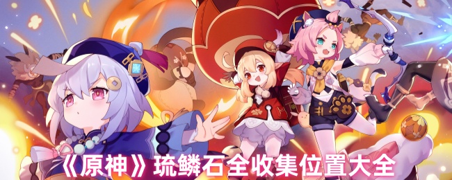 《原神》琉鳞石全收集位置图文介绍